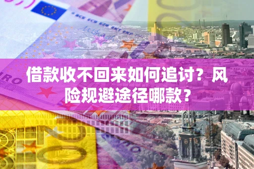 武汉借款收不回来如何追讨？风险规避途径哪款？